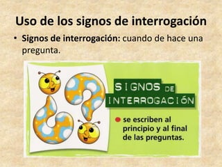 Uso de los signos de interrogación
• Signos de interrogación: cuando de hace una
pregunta.
 