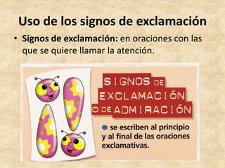 Uso de los signos de exclamación
• Signos de exclamación: en oraciones con las
que se quiere llamar la atención.
 