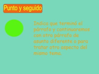 Indica que terminó el
párrafo y continuaremos
con otro párrafo de
asunto diferente o para
tratar otro aspecto del
mismo tema.

 