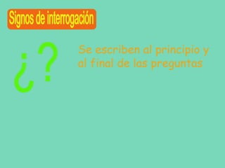 Se escriben al principio y
al final de las preguntas

 