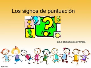 Los signos de puntuación
Lic. Fabiola Montes Párraga
 