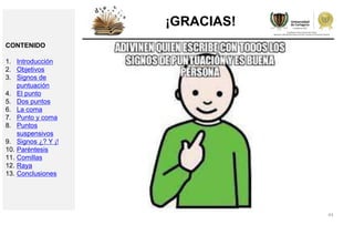 44
¡GRACIAS!
CONTENIDO
1. Introducción
2. Objetivos
3. Signos de
puntuación
4. El punto
5. Dos puntos
6. La coma
7. Punto y coma
8. Puntos
suspensivos
9. Signos ¿? Y ¡!
10. Paréntesis
11. Comillas
12. Raya
13. Conclusiones
 