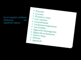 En el español cotidiano
utilizamos los
siguientes signos:
 