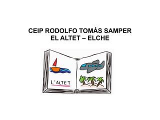 CEIP RODOLFO TOMÁS SAMPER
EL ALTET – ELCHE
 