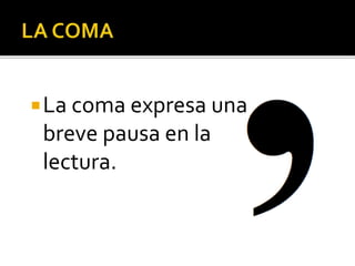 La coma expresa una
breve pausa en la
lectura.
 