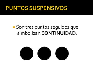  Son tres puntos seguidos que
simbolizan CONTINUIDAD.
 