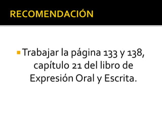Trabajar la página 133 y 138,
capítulo 21 del libro de
Expresión Oral y Escrita.
 