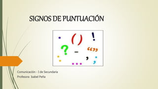 SIGNOS DE PUNTUACIÓN 
Comunicación - I de Secundaria 
Profesora Isabel Peña 
 