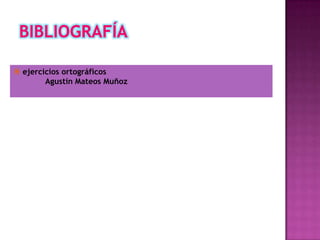  ejercicios ortográficos
        Agustín Mateos Muñoz
 