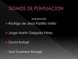 INTEGRANTES:

   Rodrigo de Jesús Padilla Vidrio

   Jorge Martín Delgado Pérez

   David Rafael

   Saúl Guerrero Rangel
 