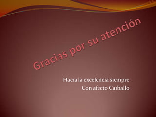 Hacia la excelencia siempre
        Con afecto Carballo
 