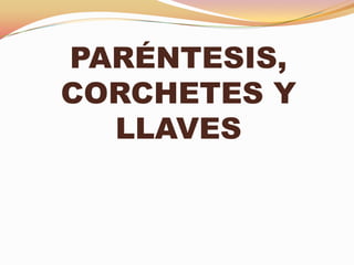 PARÉNTESIS,
CORCHETES Y
  LLAVES
 