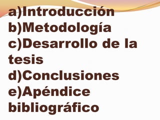a)Introducción
b)Metodología
c)Desarrollo de la
tesis
d)Conclusiones
e)Apéndice
bibliográfico
 