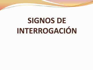 SIGNOS DE
INTERROGACIÓN
 