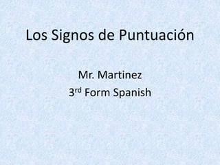 Los Signos de Puntuación
Mr. Martinez
3rd Form Spanish
 