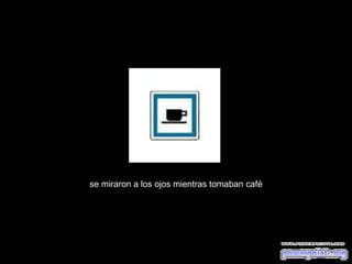 se miraron a los ojos mientras tomaban café
 