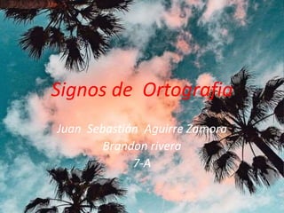 Signos de Ortografia
Juan Sebastián Aguirre Zamora
Brandon rivera
7-A
 