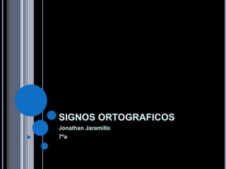 SIGNOS ORTOGRAFICOS
Jonathan Jaramillo
7ºa
 