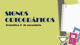 SIGNOS
ORTOGRÁFICOS
Gramática 4° de secundaria
 