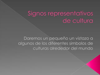 Signos representativos de cultura Daremos un pequeño un vistazo a algunos de los diferentes simbolos de culturas alrededor del mundo 