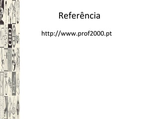 Referência
http://www.prof2000.pt
 