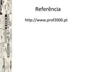 Referência http://www.prof2000.pt 