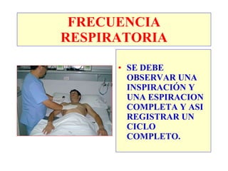 FRECUENCIA RESPIRATORIA SE DEBE OBSERVAR UNA INSPIRACIÓN Y UNA ESPIRACION COMPLETA Y ASI REGISTRAR UN CICLO COMPLETO. 