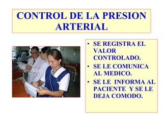 SE REGISTRA EL VALOR CONTROLADO. SE LE COMUNICA AL MEDICO. SE LE  INFORMA AL PACIENTE  Y SE LE DEJA COMODO. CONTROL DE LA PRESION ARTERIAL 