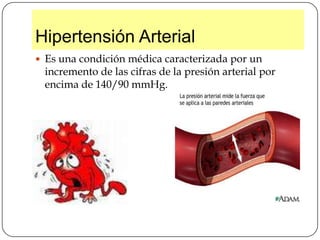 Hipertensión ArterialEs una condición médica caracterizada por un incremento de las cifras de la presión arterial por encima de 140/90 mmHg.