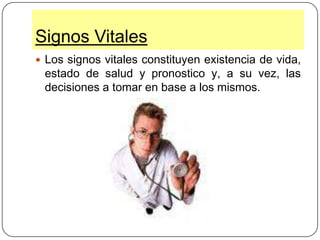 Son “marcadores fundamentales de estado y pronostico vital, especialmente en situación de enfermedad aguda.Signos VitalesLos signos vitales constituyen existencia de vida, estado de salud y pronostico y, a su vez, las decisiones a tomar en base a los mismos.