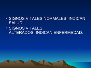 SIGNOS VITALES NORMALES=INDICAN SALUD SIGNOS VITALES ALTERADOS=INDICAN ENFERMEDAD. 