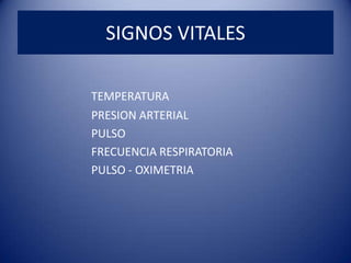 SIGNOS VITALESTEMPERATURA			PRESION ARTERIAL			PULSO			FRECUENCIA RESPIRATORIA			PULSO - OXIMETRIA