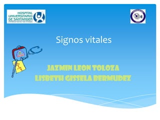 Signos vitales

   JAZMIN LEON TOLOZA
LISBETH GISSELA BERMUDEZ
 