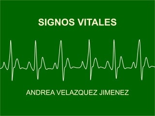SIGNOS VITALES




ANDREA VELAZQUEZ JIMENEZ
 