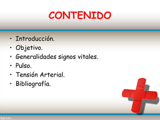 CONTENIDO

•   Introducción.
•   Objetivo.
•   Generalidades signos vitales.
•   Pulso.
•   Tensión Arterial.
•   Bibliografía.
 