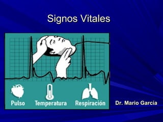 Signos Vitales




                 Dr. Mario García
 
