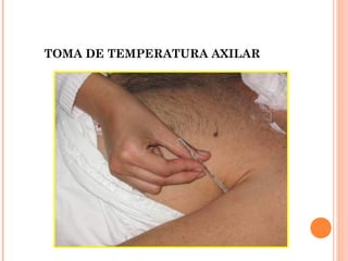 TOMA DE TEMPERATURA AXILAR

 