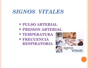 SIGNOS VITALES





PULSO ARTERIAL
PRESION ARTERIAL
TEMPERATURA
FRECUENCIA
RESPIRATORIA

 