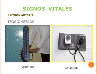 SIGNOS VITALES
PRESION ARTERIAL

TENSIOMETROS

MERCURIO

ANEROIDE

 