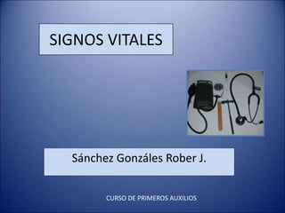 SIGNOS VITALES 
Sánchez Gonzáles Rober J. 
CURSO DE PRIMEROS AUXILIOS 
 