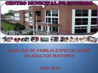 AUXILIAR DE FAMILIA ESPECIALIZADO 
EN ADULTOS MAYORES 
AÑO 2014 
 