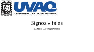 Signos vitales
E.M José Luis Alejos Orozco
 