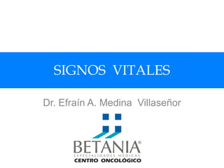SIGNOS VITALES
Dr. Efraín A. Medina Villaseñor
 