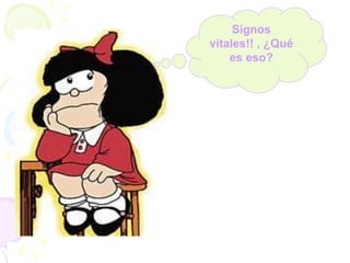 Signos
vitales!! , ¿Qué
es eso?
 