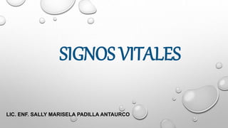 SIGNOS VITALES
LIC. ENF. SALLY MARISELA PADILLA ANTAURCO
 