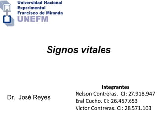 Signos vitales
Integrantes
Nelson Contreras. CI: 27.918.947
Eral Cucho. CI: 26.457.653
Víctor Contreras. CI: 28.571.103
Dr. José Reyes
 