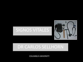 SIGNOS VITALES
DR CARLOS SELLHORN
COLUMBUS UNIVERSITY
 