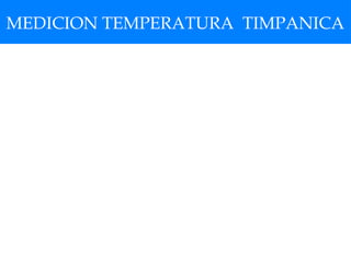 MEDICION TEMPERATURA TIMPANICA
 