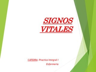 SIGNOS
VITALES
CATEDRA: Practica Integral I
Enfermería
 