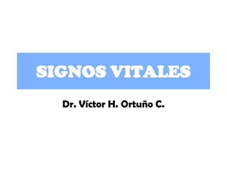 SIGNOS VITALES
Dr. Víctor H. Ortuño C.
 